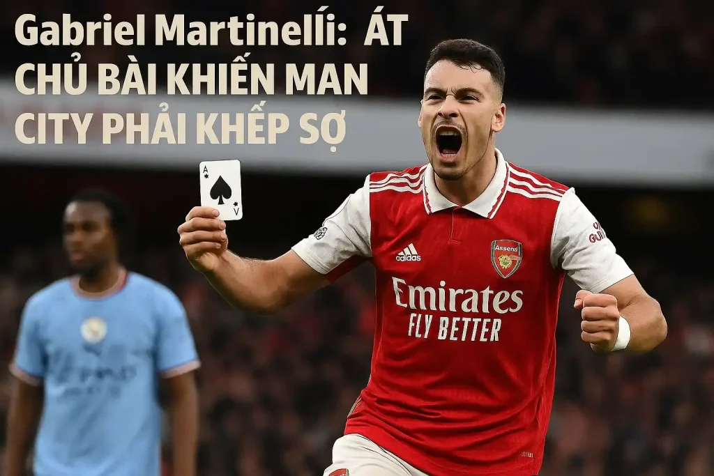 Gabriel Martinelli: Át chủ bài khiến Man City phải khiếp sợ